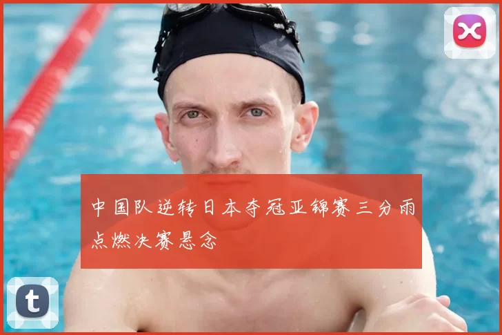 中国队逆转日本夺冠亚锦赛三分雨点燃决赛悬念