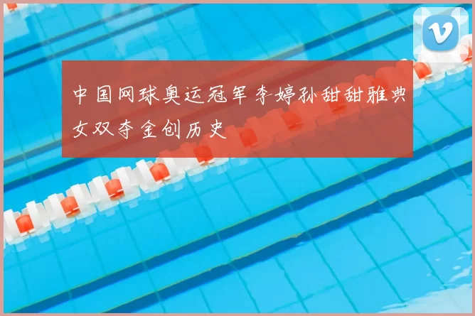 中国网球奥运冠军李婷孙甜甜雅典女双夺金创历史
